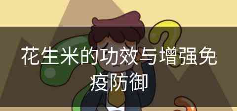 花生米的功效与增强免疫防御